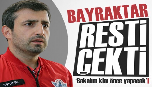 Selçuk Bayraktar resti çekti: Bakalım kim önce yapacak!